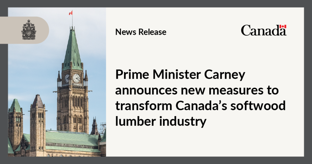 Prime Minister Carney Announces New Measures to Transform Canada’s Softwood Lumber Industry